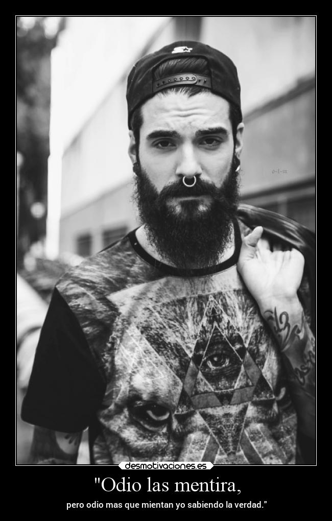 Odio las mentira, - pero odio mas que mientan yo sabiendo la verdad.