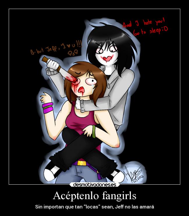 Acéptenlo fangirls - Sin importan que tan locas sean, Jeff no las amará
