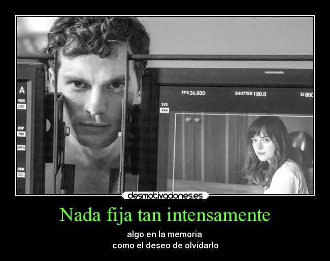 Nada fija tan intensamente - algo en la memoria 
como el deseo de olvidarlo
