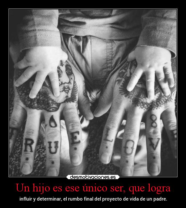Un hijo es ese único ser, que logra - 