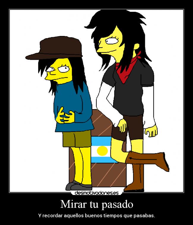 Mirar tu pasado - Y recordar aquellos buenos tiempos que pasabas.