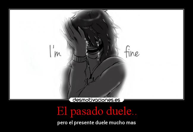 El pasado duele.. - pero el presente duele mucho mas