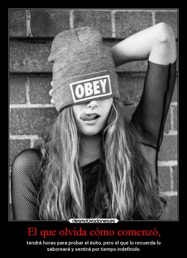 El que olvida cómo comenzó, - tendrá horas para probar el éxito, pero el que lo recuerda lo
saboreará y sentirá por tiempo indefinido.