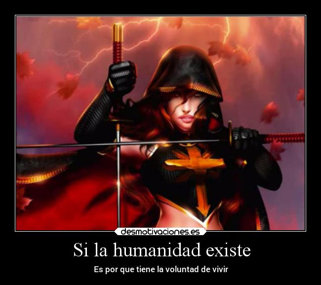 Si la humanidad existe - Es por que tiene la voluntad de vivir