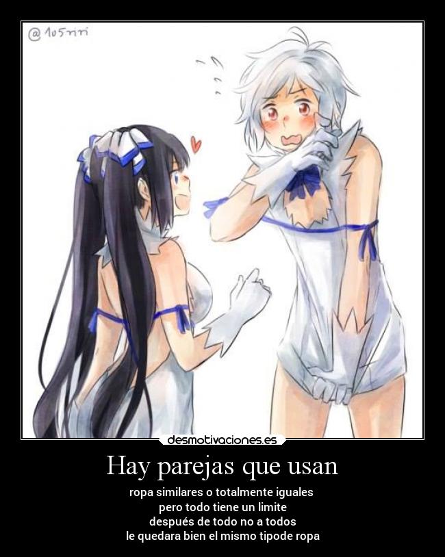 Hay parejas que usan - ropa similares o totalmente iguales 
pero todo tiene un limite
después de todo no a todos
le quedara bien el mismo tipode ropa