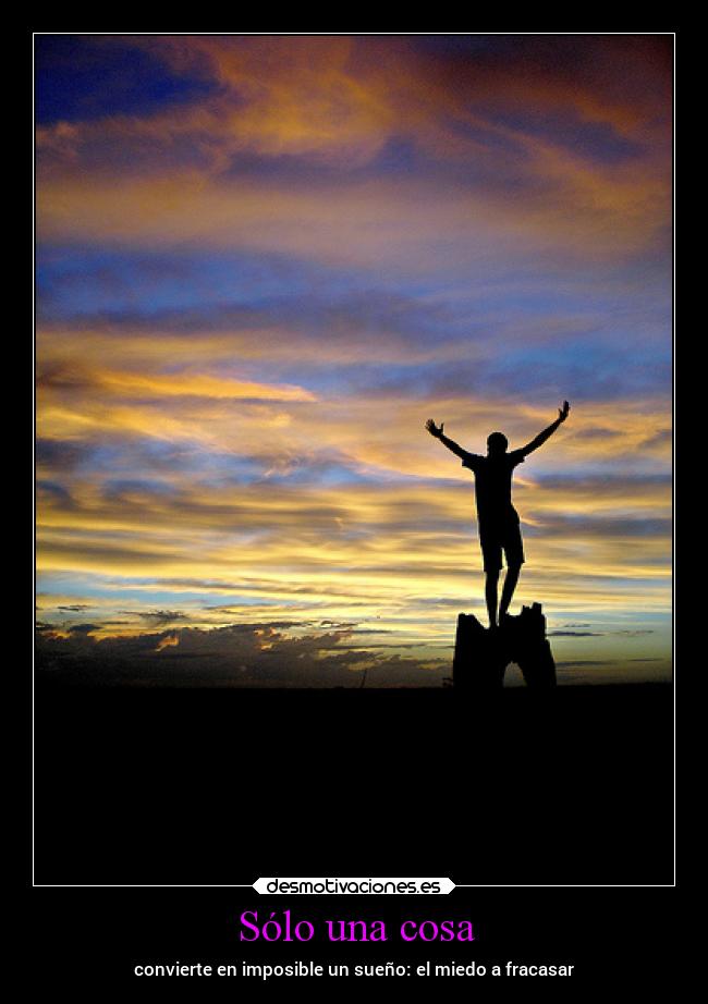 Sólo una cosa - convierte en imposible un sueño: el miedo a fracasar