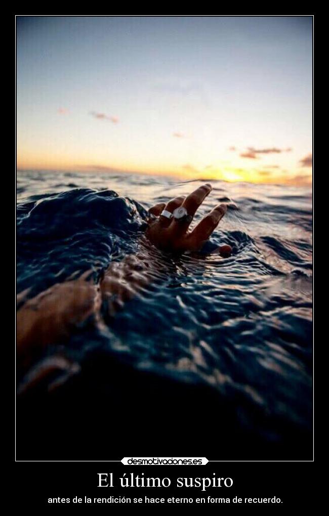 El último suspiro - antes de la rendición se hace eterno en forma de recuerdo.
