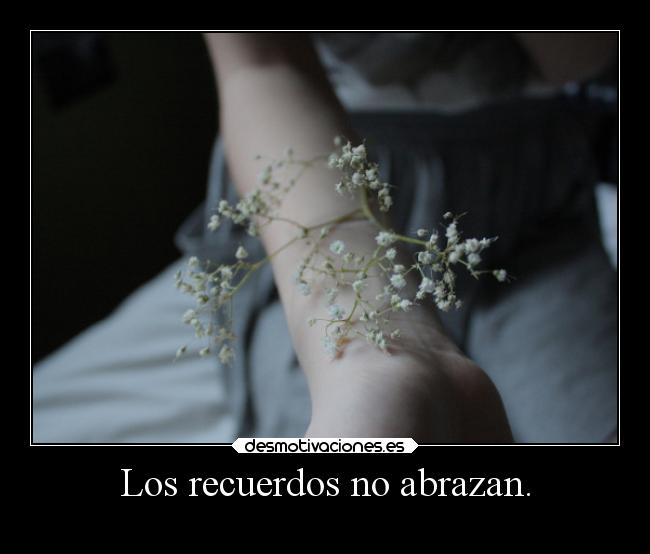 Los recuerdos no abrazan. - 