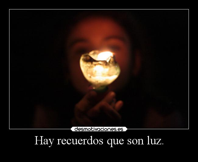 Hay recuerdos que son luz. - 