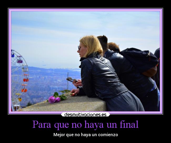 Para que no haya un final - Mejor que no haya un comienzo