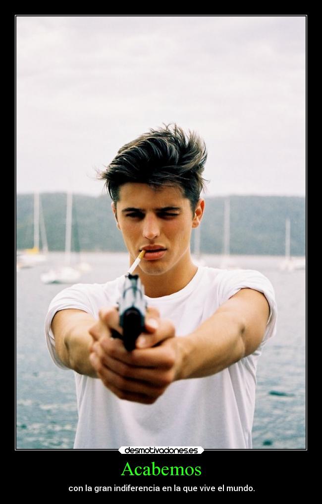 Acabemos - con la gran indiferencia en la que vive el mundo.