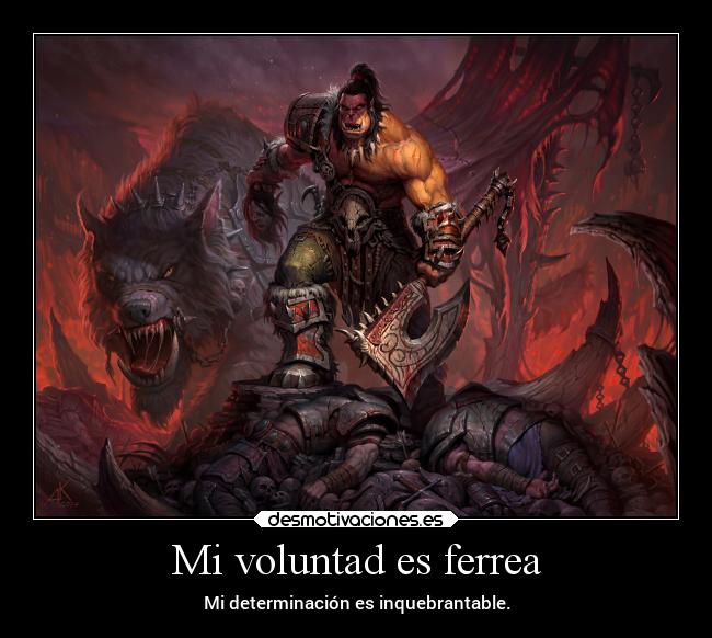 Mi voluntad es ferrea - Mi determinación es inquebrantable.