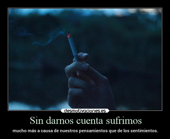 Sin darnos cuenta sufrimos - 