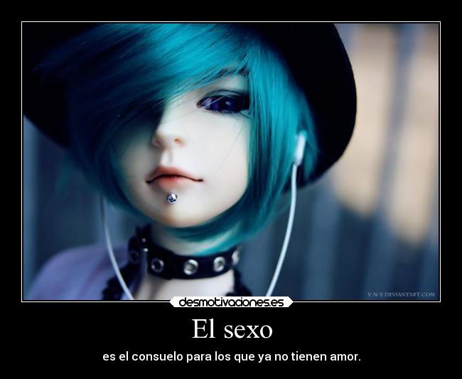 El sexo - es el consuelo para los que ya no tienen amor.