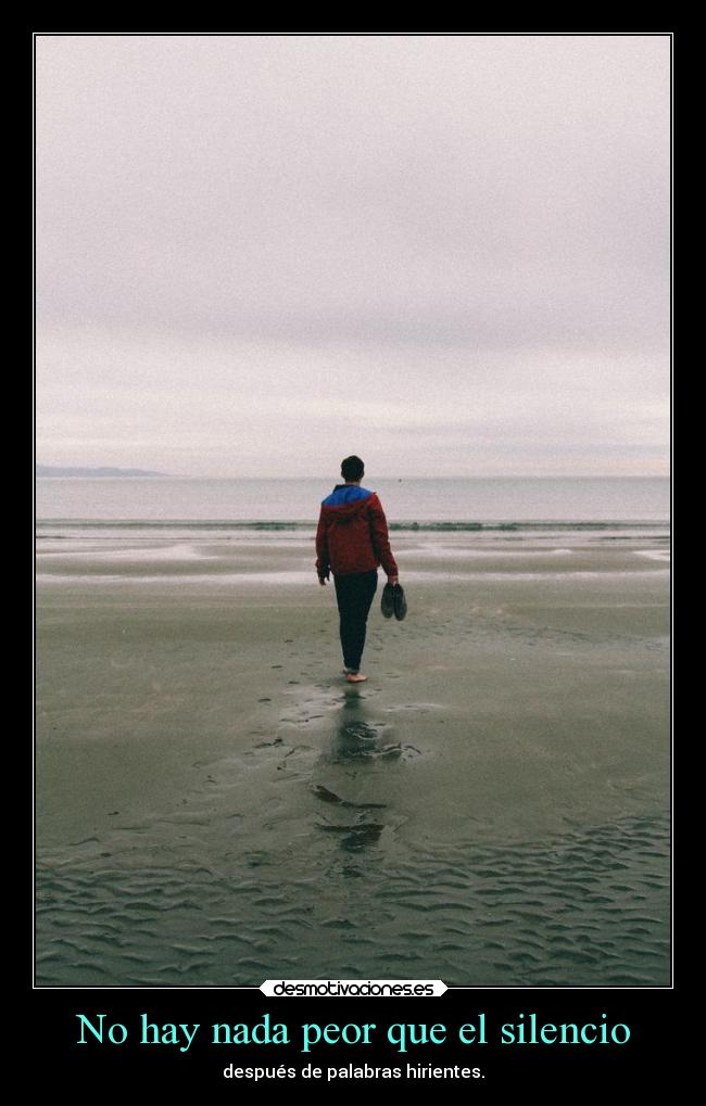No hay nada peor que el silencio - después de palabras hirientes.
