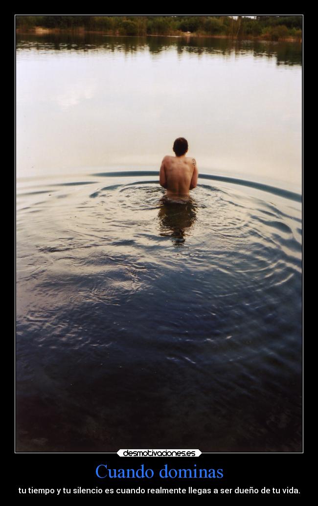 Cuando dominas - tu tiempo y tu silencio es cuando realmente llegas a ser dueño de tu vida.