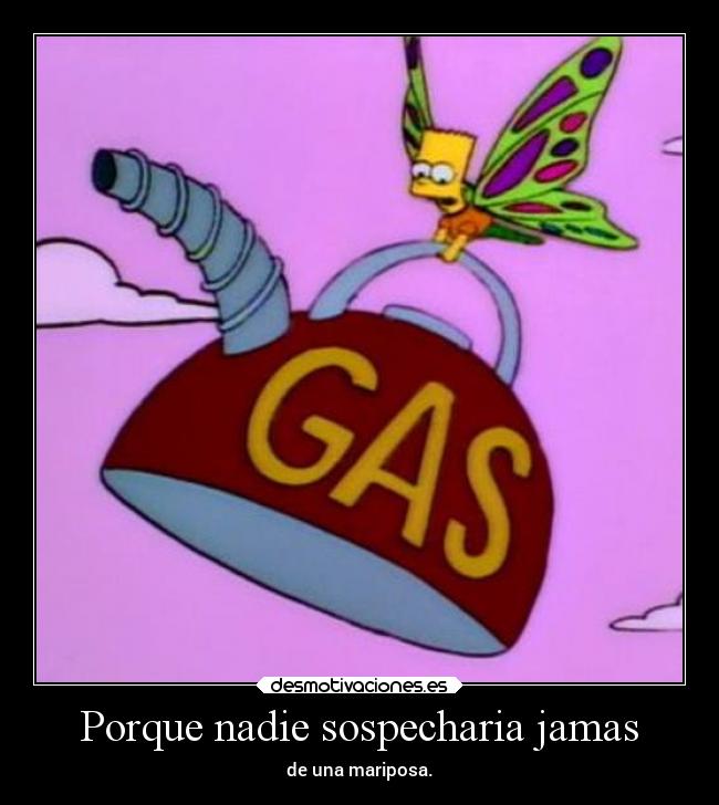 Porque nadie sospecharia jamas - de una mariposa.