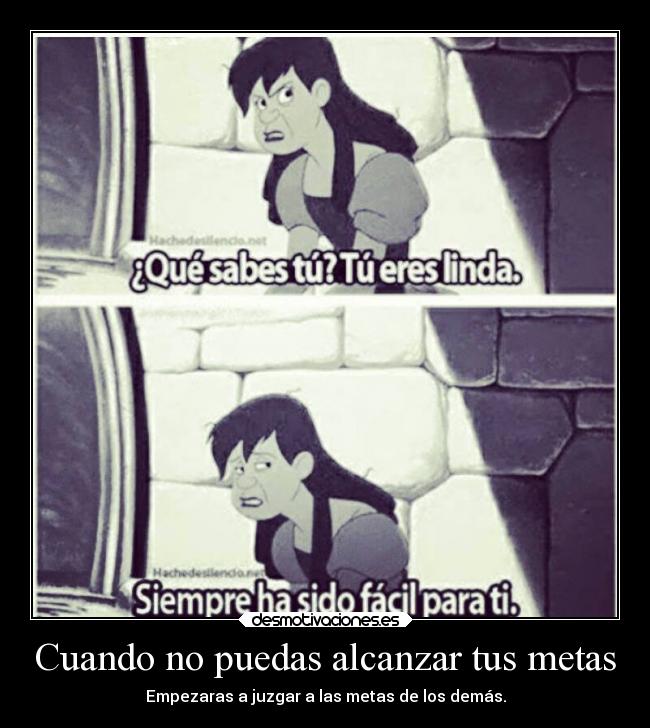 Cuando no puedas alcanzar tus metas - Empezaras a juzgar a las metas de los demás.