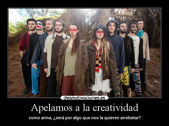 Apelamos a la creatividad - como arma, ¿será por algo que nos la quieren arrebatar?