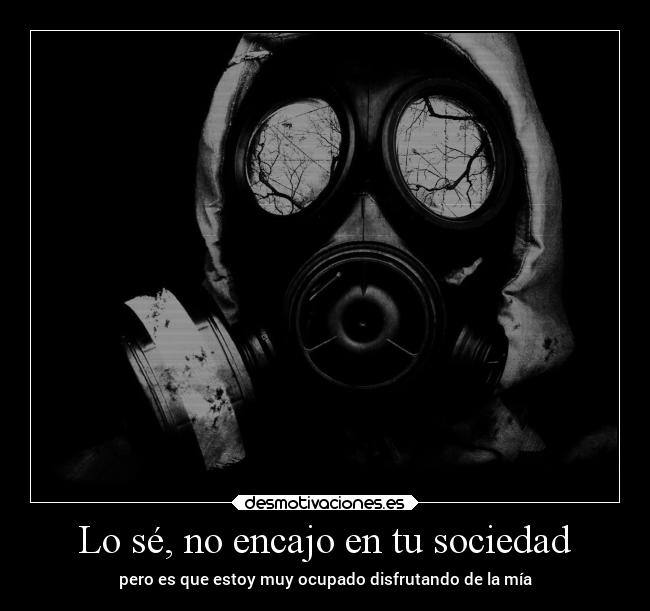 Lo sé, no encajo en tu sociedad -