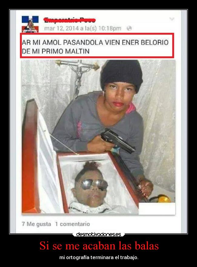 Si se me acaban las balas - mi ortografía terminara el trabajo.