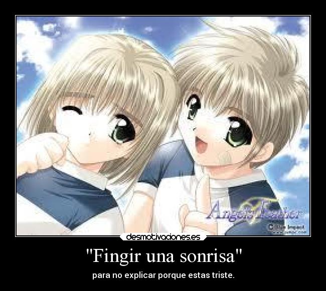 Fingir una sonrisa - para no explicar porque estas triste.