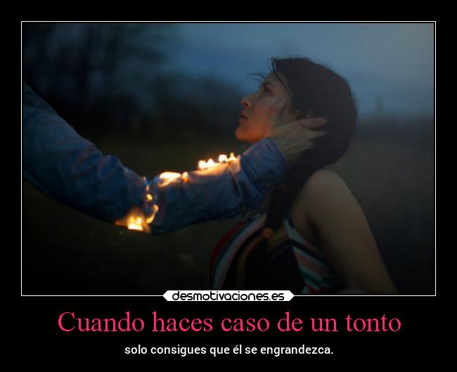 Cuando haces caso de un tonto -