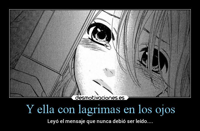Y ella con lagrimas en los ojos - Leyó el mensaje que nunca debió ser leído....