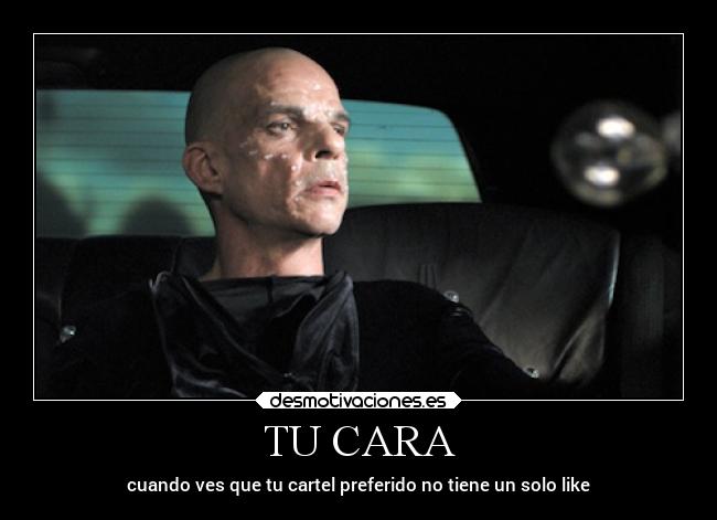 TU CARA - cuando ves que tu cartel preferido no tiene un solo like