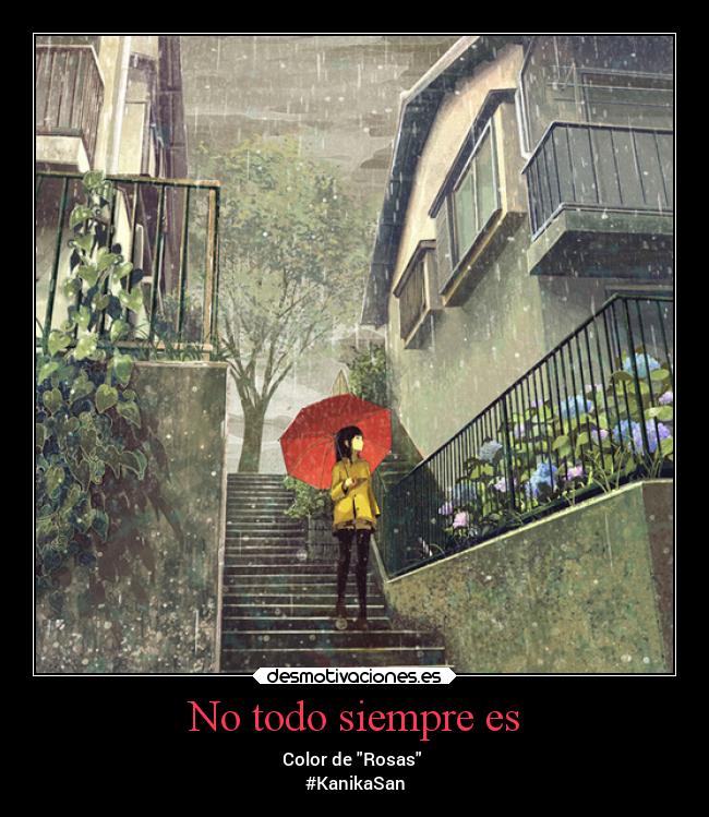 No todo siempre es - Color de Rosas
#KanikaSan