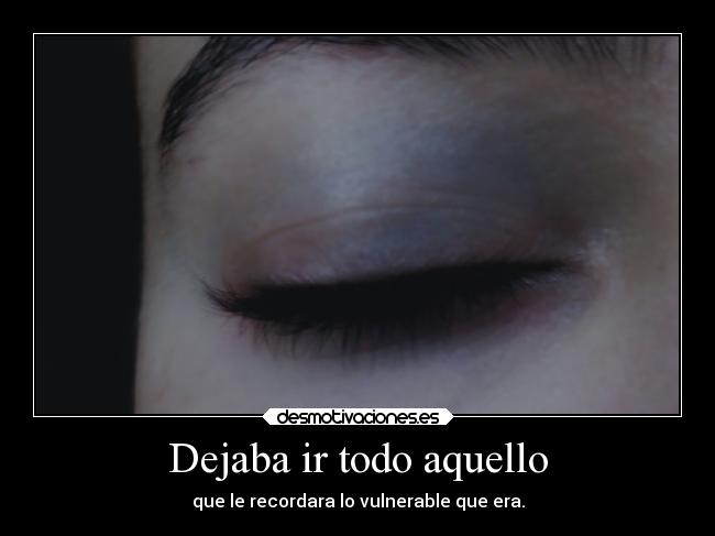 Dejaba ir todo aquello -