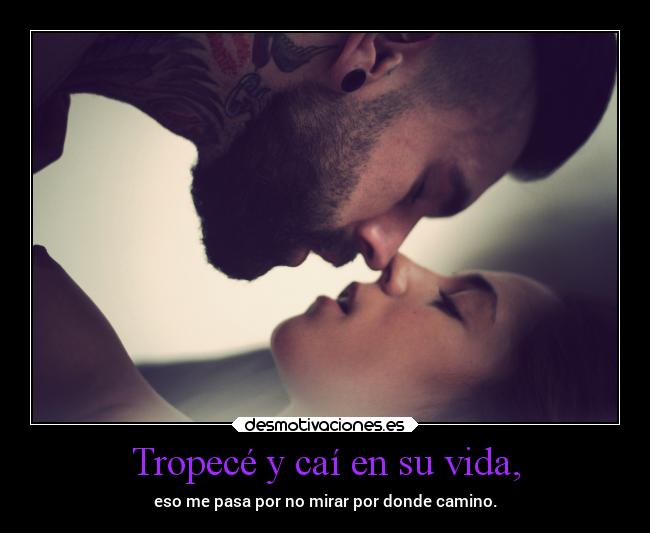 Tropecé y caí en su vida, -