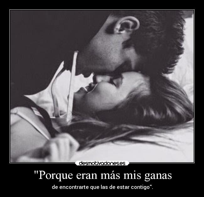 Porque eran más mis ganas -
