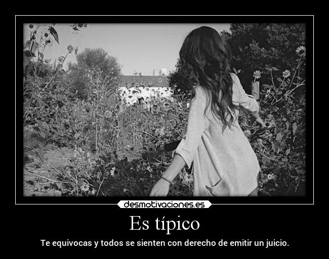 Es típico - Te equivocas y todos se sienten con derecho de emitir un juicio.