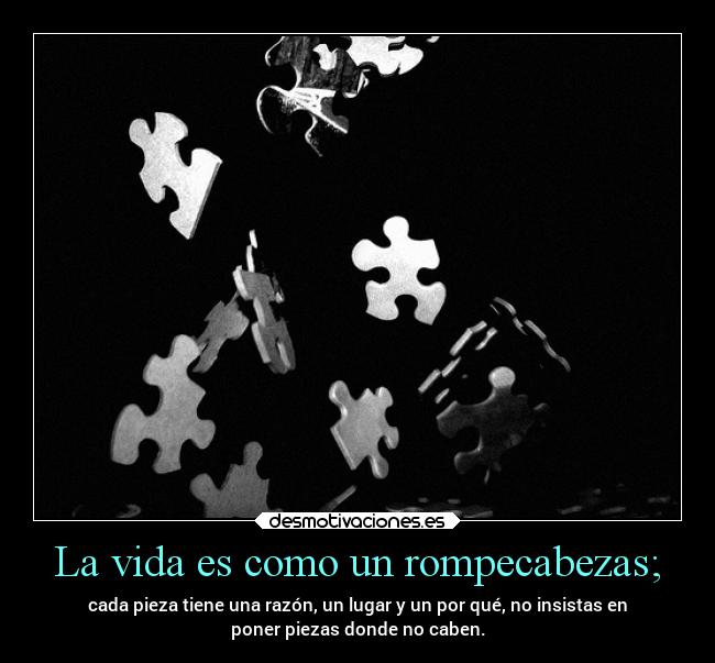La vida es como un rompecabezas; -