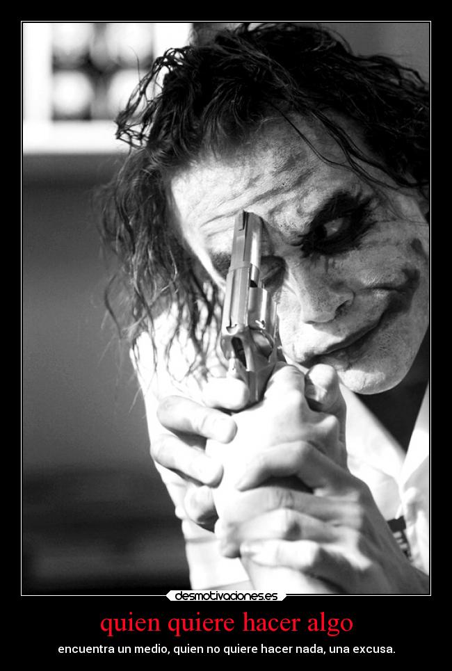 quien quiere hacer algo - encuentra un medio, quien no quiere hacer nada, una excusa.