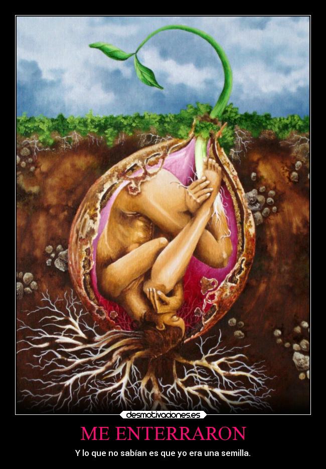 ME ENTERRARON - Y lo que no sabían es que yo era una semilla.