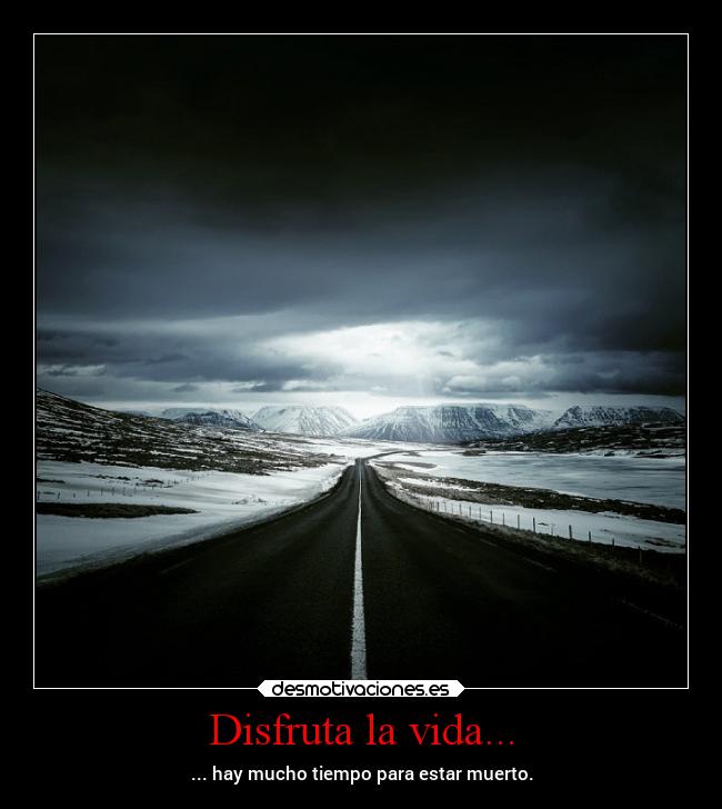 Disfruta la vida... -