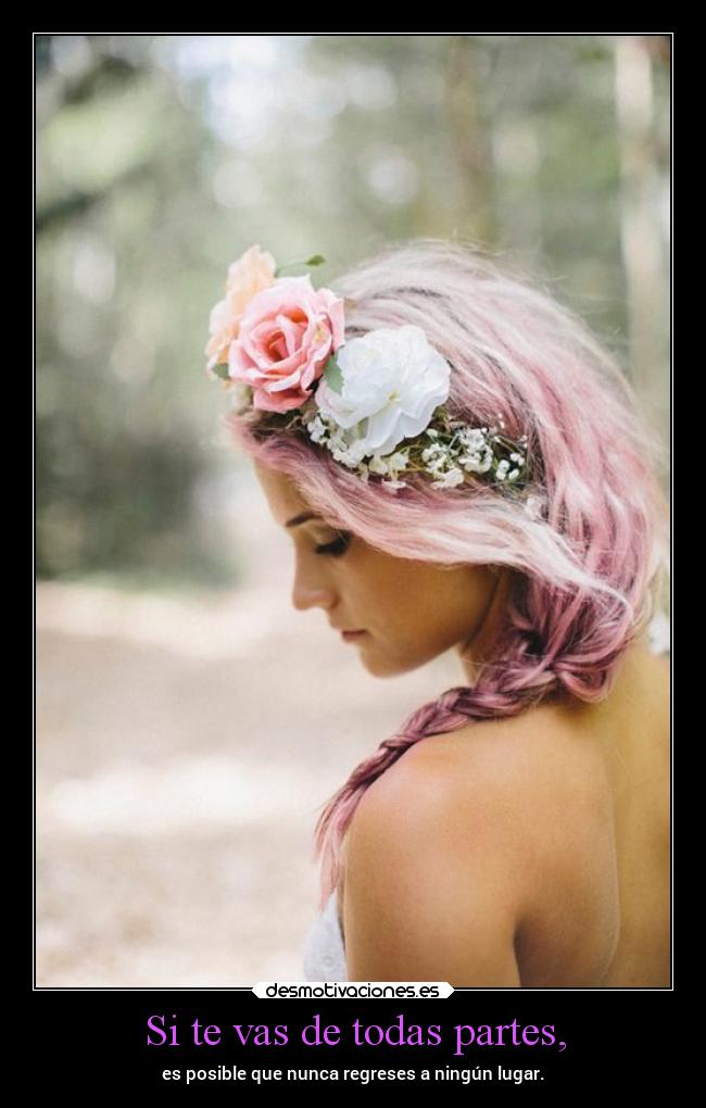 Si te vas de todas partes, - es posible que nunca regreses a ningún lugar.