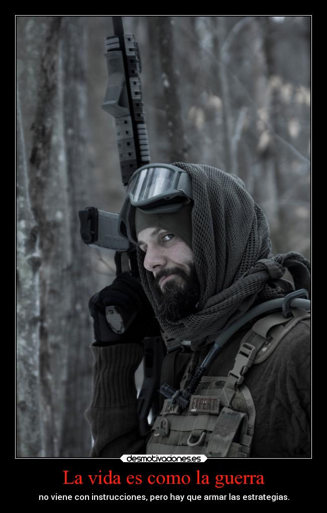 La vida es como la guerra - no viene con instrucciones, pero hay que armar las estrategias.