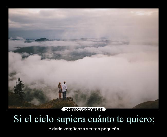 Si el cielo supiera cuánto te quiero; -