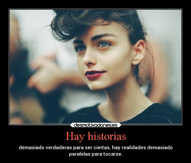 Hay historias - demasiado verdaderas para ser ciertas, hay realidades demasiado
paralelas para tocarse.
