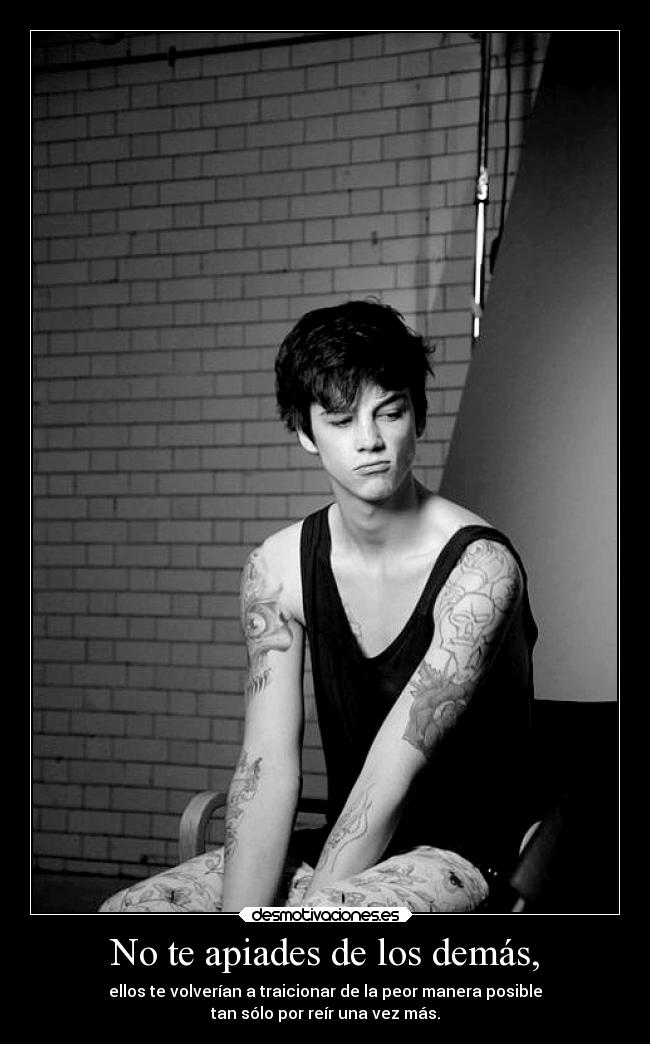 No te apiades de los demás, -