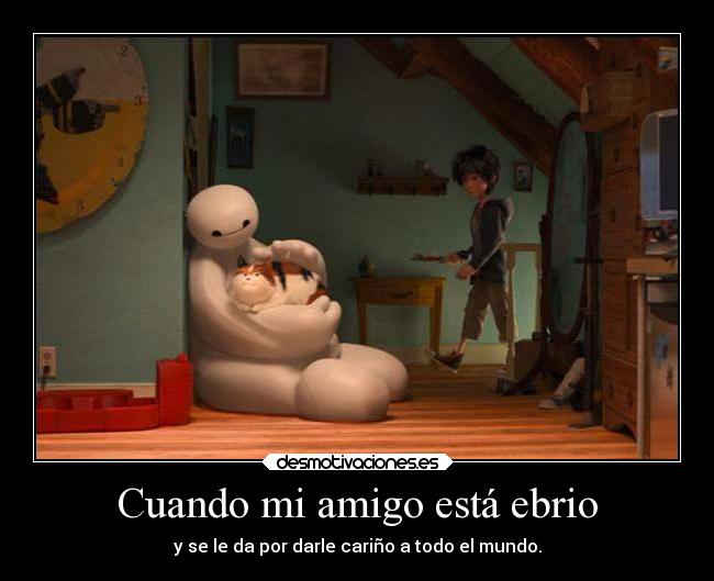 Cuando mi amigo está ebrio - y se le da por darle cariño a todo el mundo.