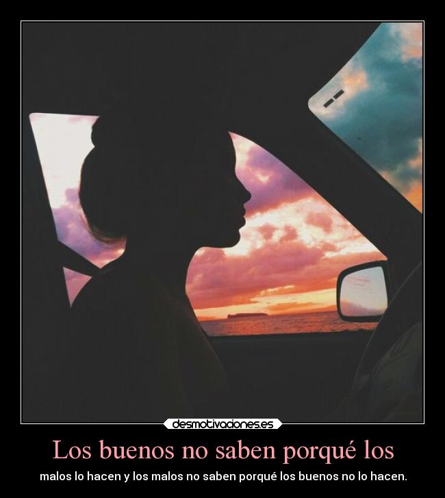 Los buenos no saben porqué los -