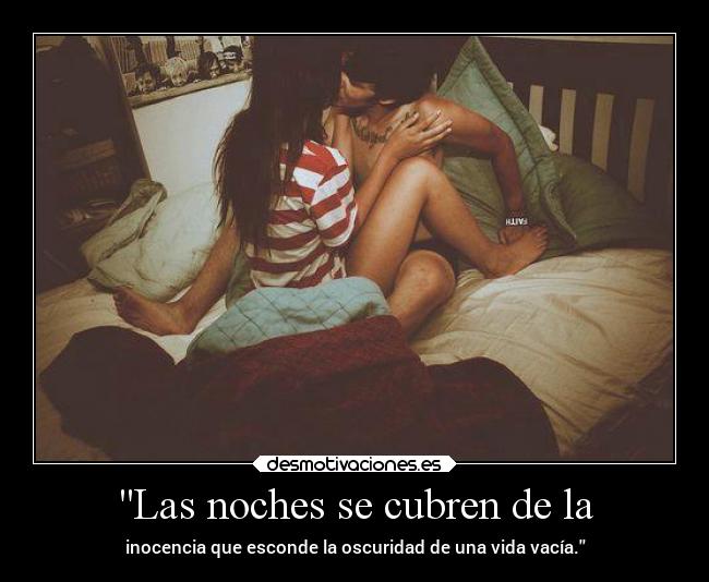 Las noches se cubren de la - inocencia que esconde la oscuridad de una vida vacía.