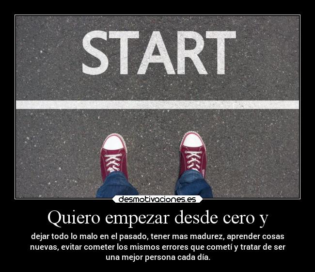Quiero empezar desde cero y -