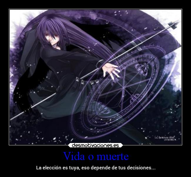 Vida o muerte - La elección es tuya, eso depende de tus decisiones...