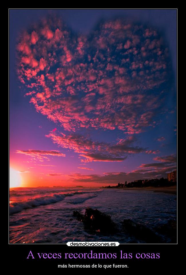 A veces recordamos las cosas - más hermosas de lo que fueron.