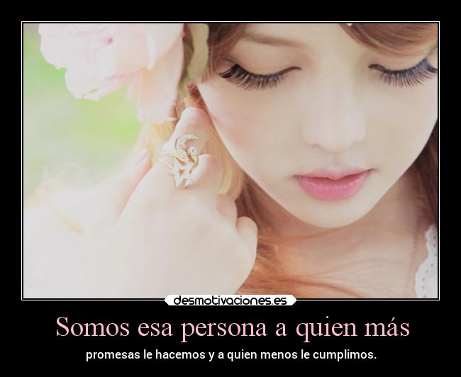 Somos esa persona a quien más - promesas le hacemos y a quien menos le cumplimos.